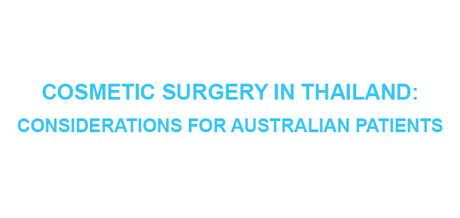 COSMETIC SURGERY IN THAILAND CONSIDERATIONS FOR AUSTRALIAN PATIENTS