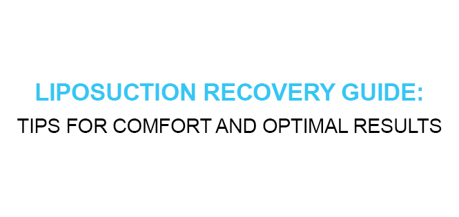 LIPOSUCTION RECOVERY GUIDE TIPS FOR COMFORT AND OPTIMAL RESULTS