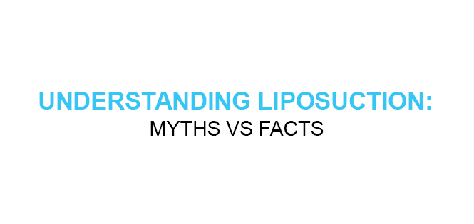 UNDERSTANDING LIPOSUCTION MYTHS VS FACTS
