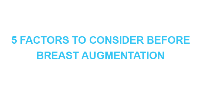 Factors to Consider Before Breast Augmentation