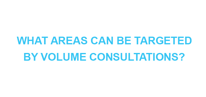 WHAT AREAS CAN BE TARGETED BY VOLUME CONSULTATIONS