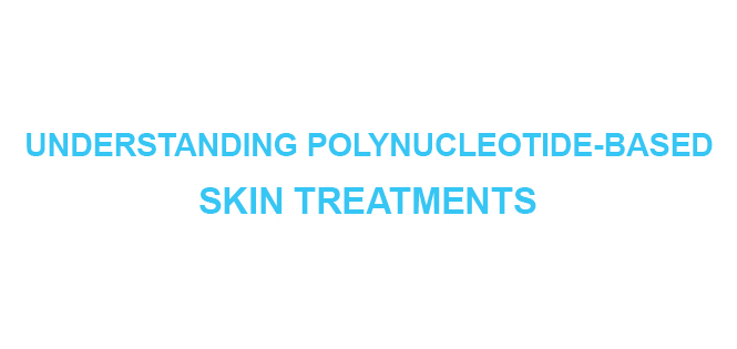 Understanding Polynucleotide-Based Skin Treatments