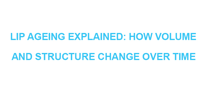 Lip Ageing Explained How Volume and Structure Change Over Time