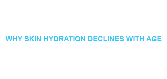 WHY SKIN HYDRATION DECLINES WITH AGE